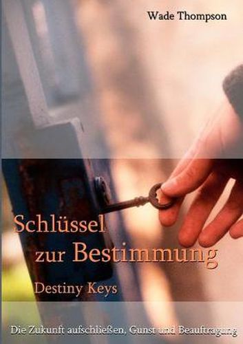 Cover image for Schlussel zur Bestimmung: Ihre Zukunft aufschliessen, Gunst und Beauftragung