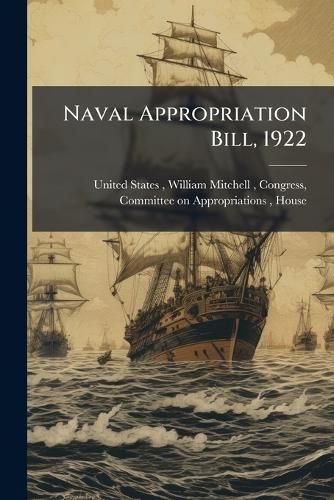 Cover image for Naval Appropriation Bill, 1922: Hearing Before Subcommittee of House ...