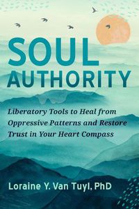 Cover image for Soul Authority: An Ego-Eco Healing System to Restore Trust in Yourself, Rediscover Your Guiding Truths, and Advance Social Justice