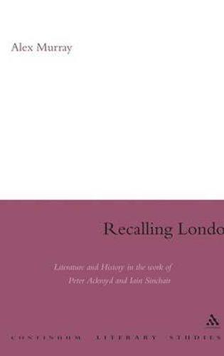 Recalling London: Literature and History in the Work of Peter Ackroyd and Iain Sinclair