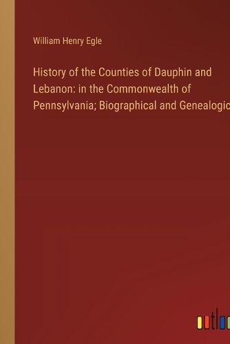 History of the Counties of Dauphin and Lebanon