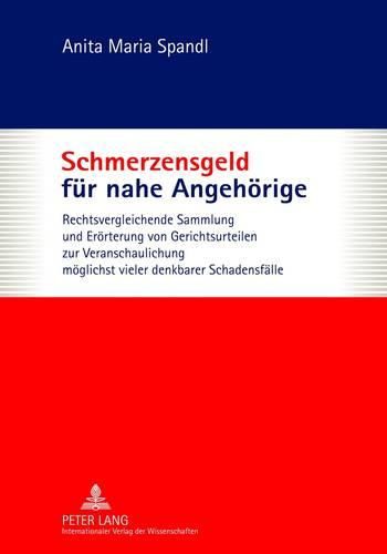 Cover image for Schmerzensgeld Fuer Nahe Angehoerige: Rechtsvergleichende Sammlung Und Eroerterung Von Gerichtsurteilen Zur Veranschaulichung Moeglichst Vieler Denkbarer Schadensfaelle