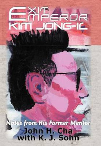 Cover image for Exit Emperor Kim Jong-Il: Notes from His Former Mentor