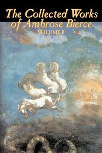 Cover image for The Collected Works of Ambrose Bierce, Vol. II