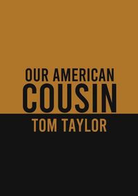 Cover image for Our American Cousin: A three-act play written by English playwright Tom Taylor