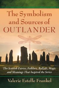 Cover image for The Symbolism and Sources of Outlander: The Scottish Fairies, Folklore, Ballads, Magic and Meanings That Inspired the Series