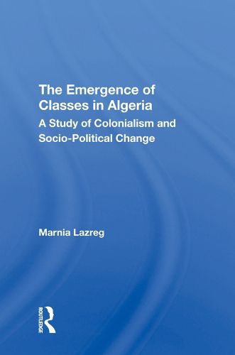Cover image for The Emergence of Classes in Algeria: A Study of Colonialism and Socio-Political Change