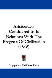 Cover image for Aristocracy: Considered In Its Relations With The Progress Of Civilization (1848)