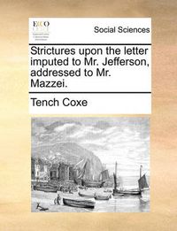 Cover image for Strictures Upon the Letter Imputed to Mr. Jefferson, Addressed to Mr. Mazzei.