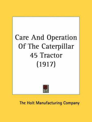 Cover image for Care and Operation of the Caterpillar 45 Tractor (1917)