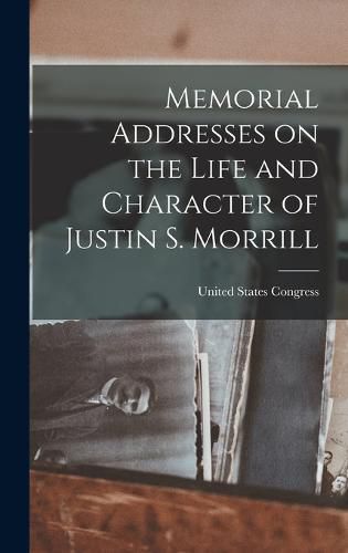 Cover image for Memorial Addresses on the Life and Character of Justin S. Morrill