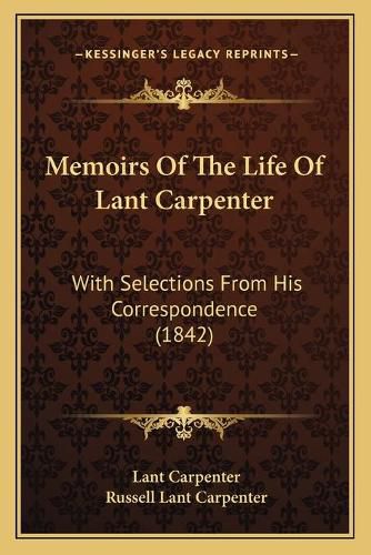 Memoirs of the Life of Lant Carpenter: With Selections from His Correspondence (1842)