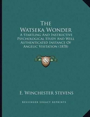 The Watseka Wonder: A Startling and Instructive Psychological Study and Well Authenticated Instance of Angelic Visitation (1878)