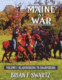Cover image for Maine at War Volume I: Bladensburg to Sharpsburg