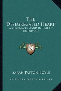 Cover image for The Desegregated Heart: A Virginian's Stand in Time of Transition