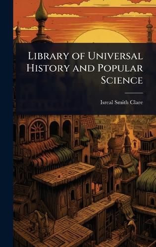 Cover image for Library of Universal History and Popular Science