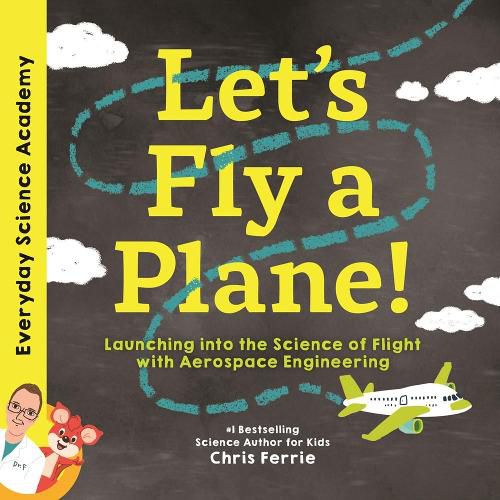 Let's Fly a Plane!: Launching into the Science of Flight with Aerospace Engineering