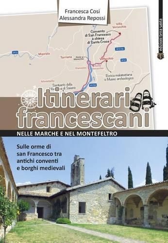 Cover image for Itinerari Francescani Nelle Marche E Nel Montefeltro: Sulle Orme Di San Francesco Tra Antichi Conventi E Borghi Medievali