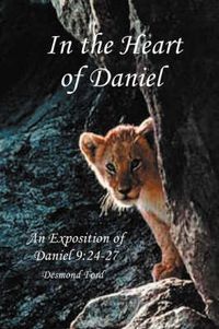 Cover image for In the Heart of Daniel: An Exposition of Daniel 9:24-27