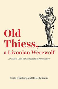 Cover image for Old Thiess, a Livonian Werewolf: A Classic Case in Comparative Perspective