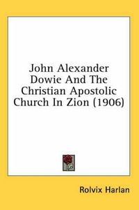 Cover image for John Alexander Dowie and the Christian Apostolic Church in Zion (1906)