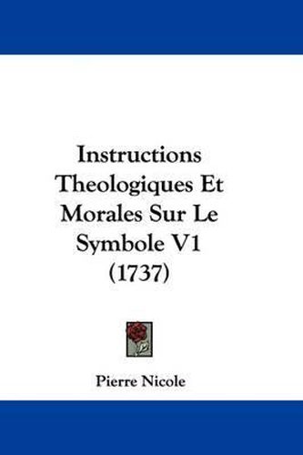 Cover image for Instructions Theologiques Et Morales Sur Le Symbole V1 (1737)