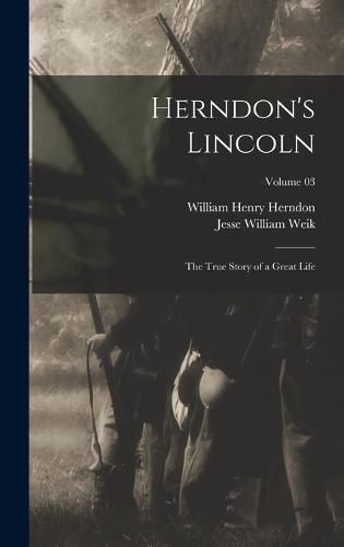 Herndon's Lincoln; the True Story of a Great Life; Volume 03