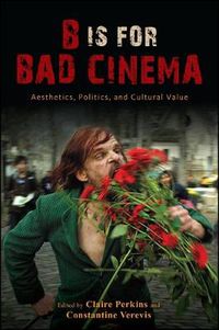 Cover image for B Is for Bad Cinema: Aesthetics, Politics, and Cultural Value