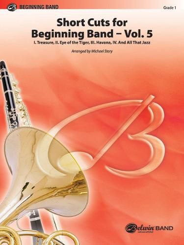 Cover image for Short Cuts for Beginning Band -- Vol. 5: Featuring: Treasure / Eye of the Tiger / Havana / And All That Jazz, Conductor Score & Parts