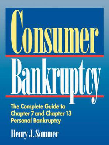 Cover image for Consumer Bankruptcy: The Complete Guide to Chapter 7 and Chapter 13 Personal Bankruptcy