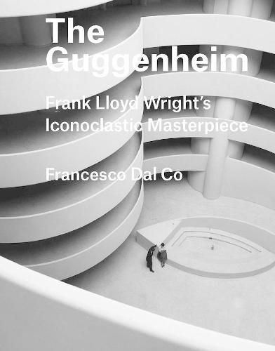 Cover image for The Guggenheim: Frank Lloyd Wright's Iconoclastic Masterpiece