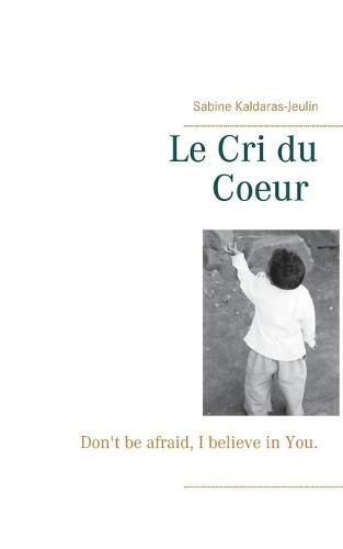 Cover image for Le Cri du Coeur: Don't be afraid, I believe in You.