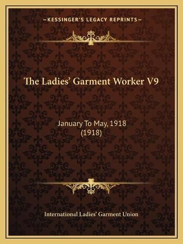 Cover image for The Ladies' Garment Worker V9: January to May, 1918 (1918)