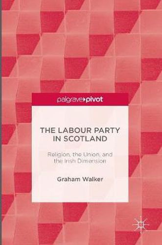 Cover image for The Labour Party in Scotland: Religion, the Union, and the Irish Dimension