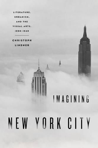 Cover image for Imagining New York City: Literature, Urbanism, and the Visual Arts, 1890-1940