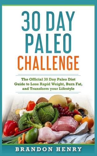 Cover image for 30 Day Paleo Challenge: The Official 30 Day Paleo Diet Guide to lose Rapid Weight, Burn Fat, and Transform your Lifestyle