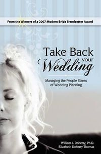 Cover image for Take Back Your Wedding: Managing the People Stress of Wedding Planning