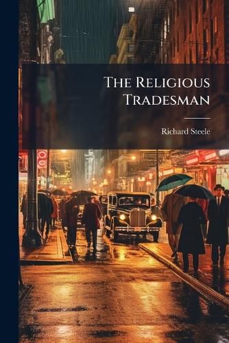 Cover image for The Religious Tradesman: Or, Plain and Serious Hints of Advice for the Tradesman's Prudent and Pious Conduct