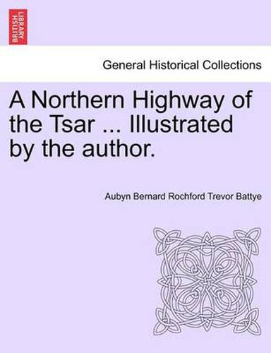 Cover image for A Northern Highway of the Tsar ... Illustrated by the Author.