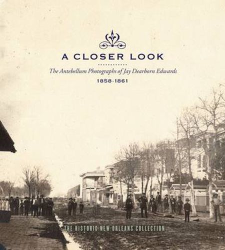 Cover image for A Closer Look: The Antebellum Photographs of Jay Dearborn Edwards, 1858aEURO 1861