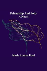 Cover image for Friendship and Folly A Novel