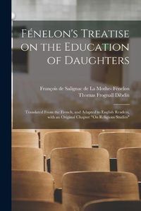 Cover image for Fenelon's Treatise on the Education of Daughters: Translated From the French, and Adapted to English Readers, With an Original Chapter On Religious Studies