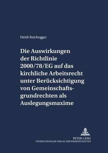 Die Auswirkungen Der Richtlinie 2000/78/Eg Auf Das Kirchliche Arbeitsrecht Unter Beruecksichtigung Von Gemeinschaftsgrundrechten ALS Auslegungsmaxime