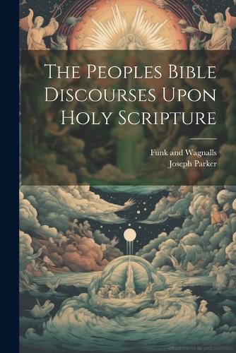 Cover image for The Peoples Bible Discourses Upon Holy Scripture