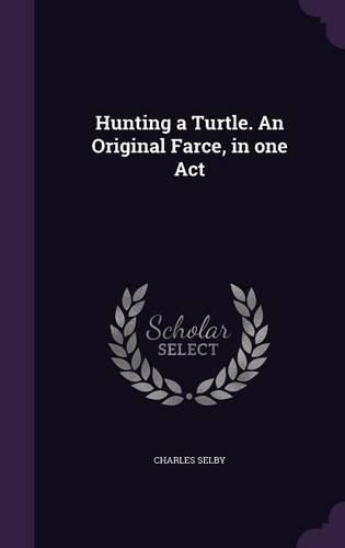 Hunting a Turtle. an Original Farce, in One Act