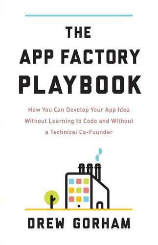 Cover image for The App Factory Playbook: How You Can Develop Your App Idea Without Learning to Code and Without a Technical Co-Founder