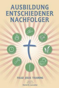 Cover image for Ausbildung Entschiedener Nachfolger: A Manual to Facilitate Training Disciples in House Churches, Small Groups, and Discipleship Groups, Leading Towards a Church-Planting Movement