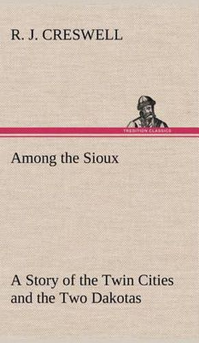 Cover image for Among the Sioux A Story of the Twin Cities and the Two Dakotas