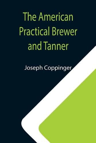 Cover image for The American Practical Brewer and Tanner