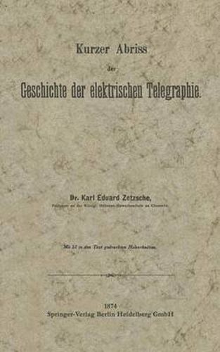 Cover image for Kurzer Abriss Der Geschichte Der Elektrischen Telegraphie: Unter Besonderer Bezugnahme Auf Die Bei Gelegenheit Der Wiener Weltausstellung 1873 Veranstaltete Historische Telegraphen-Ausstellung Des Deutschen Reiches